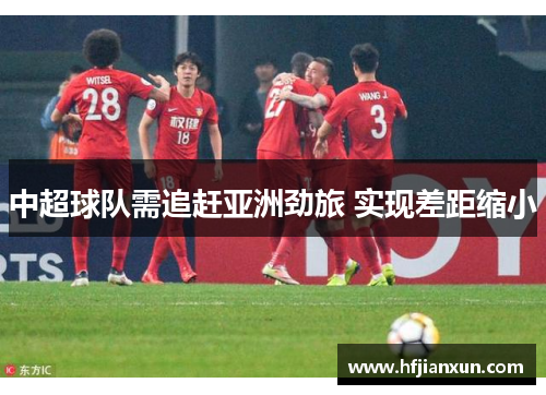 中超球队需追赶亚洲劲旅 实现差距缩小