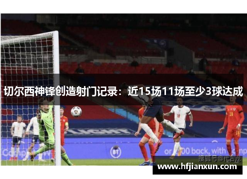 切尔西神锋创造射门记录：近15场11场至少3球达成