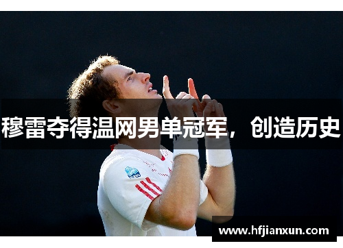 穆雷夺得温网男单冠军，创造历史